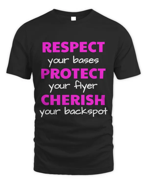 Respect Your Bases Protect Your Flyer Cherish Your Backspot