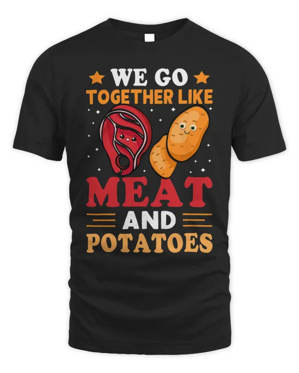 We Go Together Like Meat And Potatoes