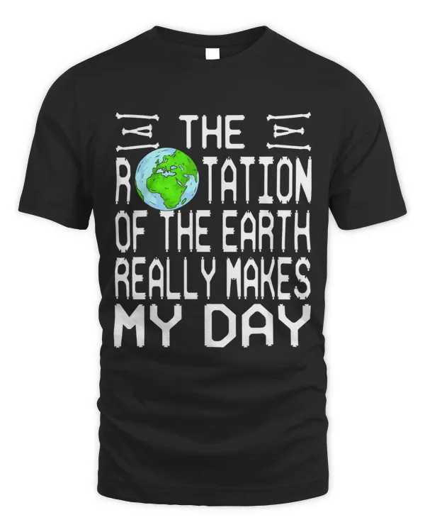 Rotation Of The Earth Really Makes My Day Funny Present