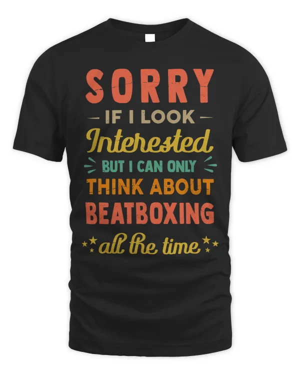 Sorry If I Look Interested Think About Beatboxing Funny