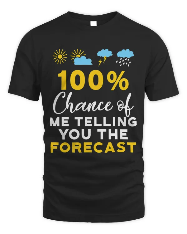 100 Chance Of Me Telling You The Forecast Meteorologist 1