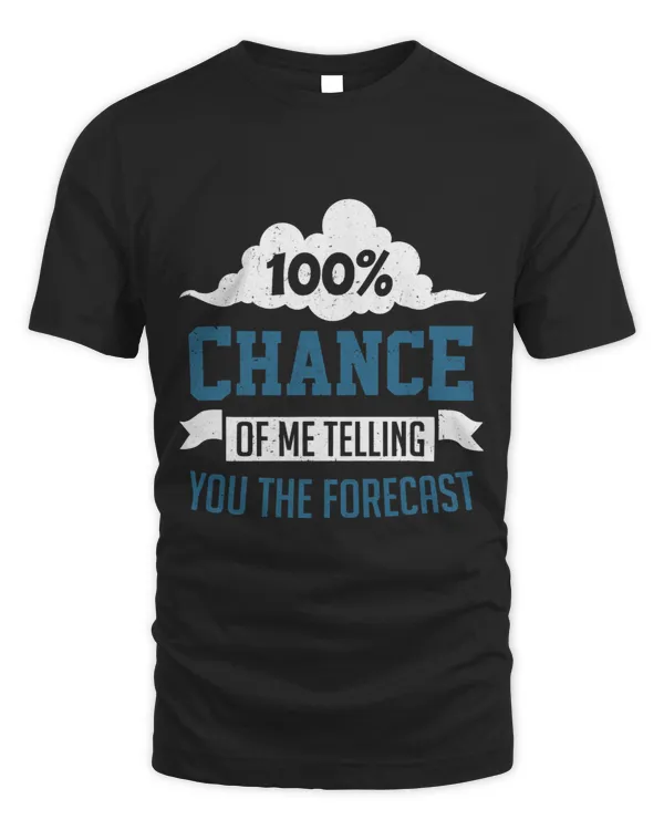 100 Chance Of Me Telling You The Forecast Meteorology Gift