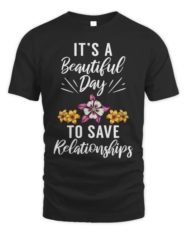 Its a beautiful Day to save Relationships Botanist Flower