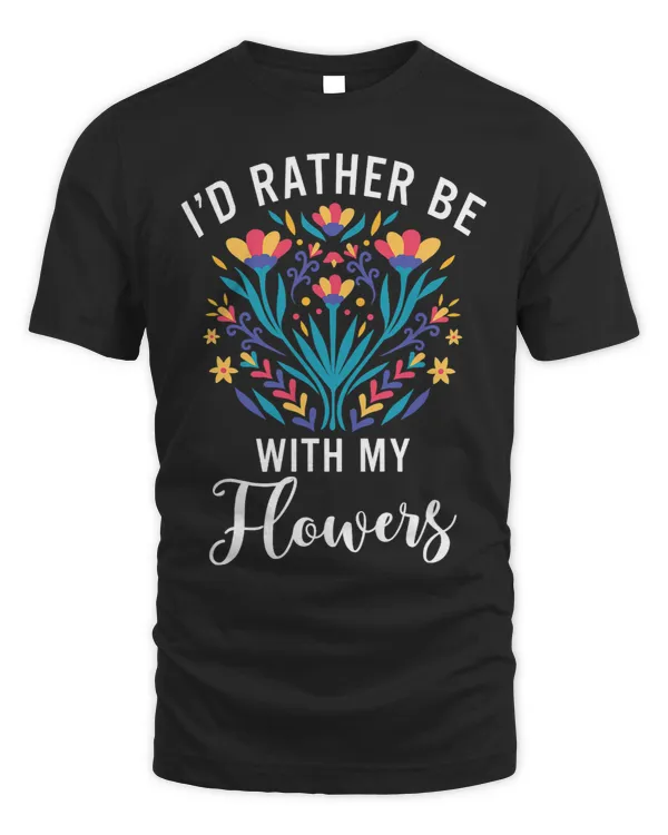 id rather be with my Flowers Floral Botanist Flower