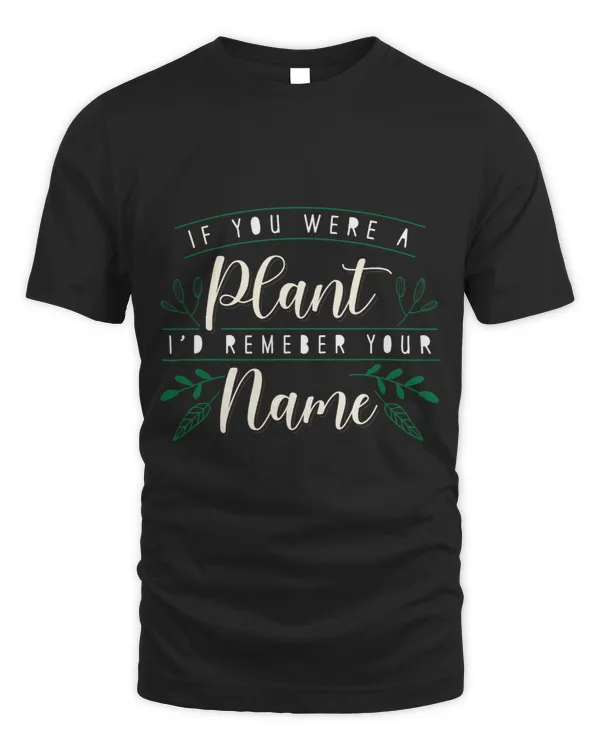 Id Remember Your Name If You Were A Plant Botany Botanist A