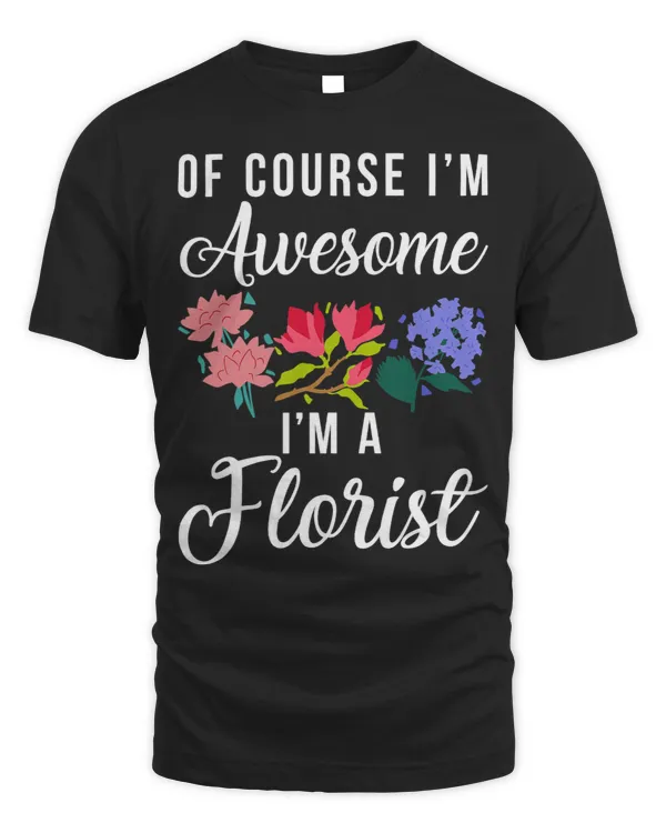 Of course im awesome im a Florist Floral Botanist Flower