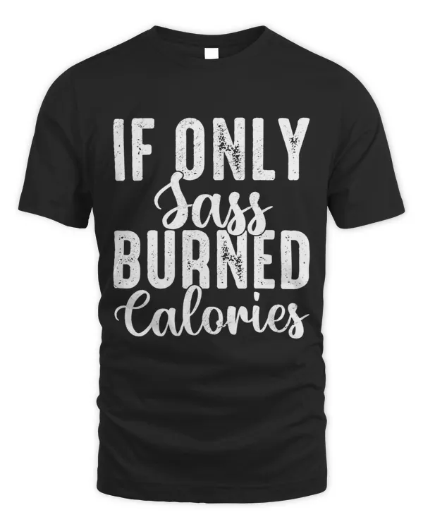 If Only Sass Burned Calories Bodybuilder Weightlifter