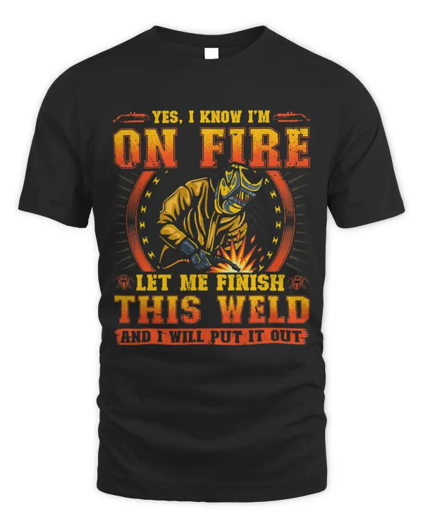 Yes I Know Im On Fire Let Me Finish This Weld 2
