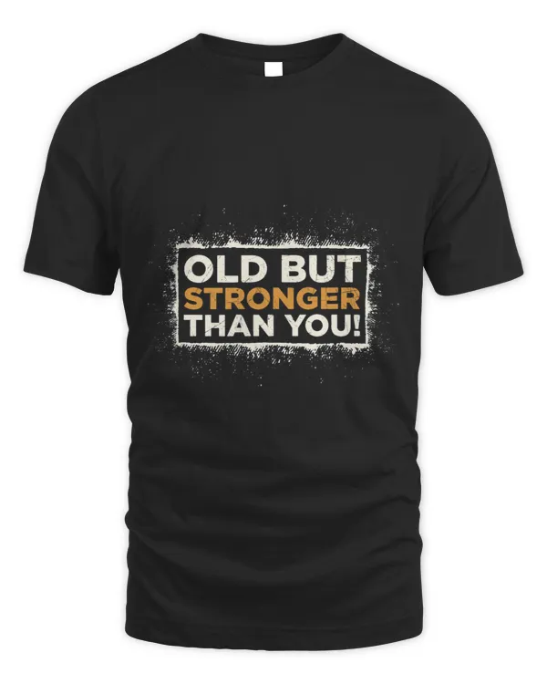 Old But Stronger Than You