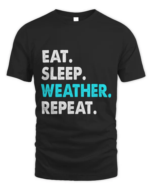 Eat Sleep Weather Repeat Funny Meteorology Gift Tee
