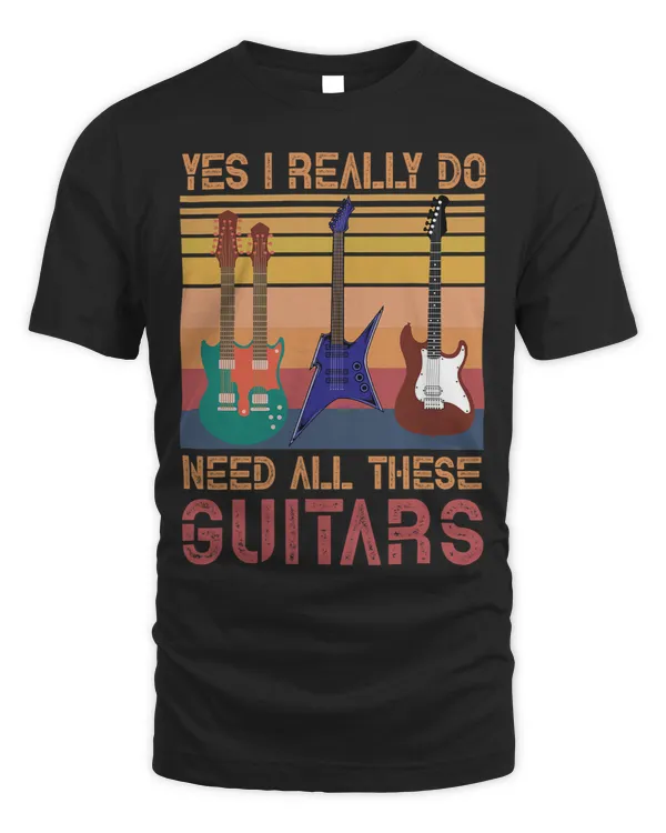 Yes I Really Do Need All These Guitars For Men Women