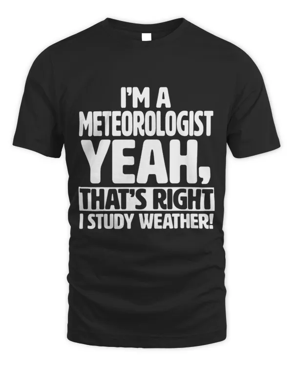 Im a Meteorologist I Study Weather Funny Meteorology