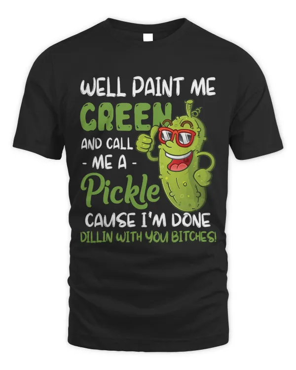 Well Paint Me Green And Call Me A Pickle Bitches 8