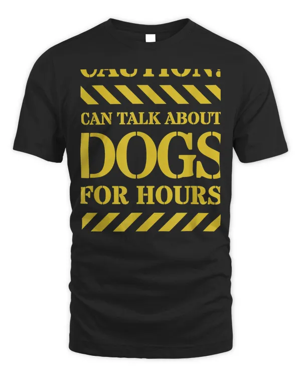Funny Can Talk About Dogs For Hours - Caution Dog Lovers T-Shirt