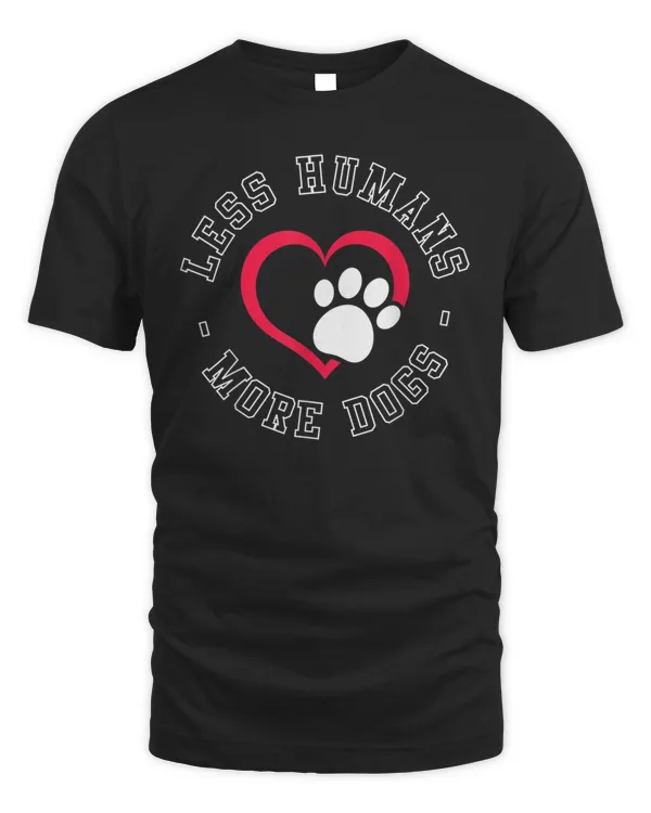 Less Humans - More Dogs - Funny Dog Lover Humour T-Shirt