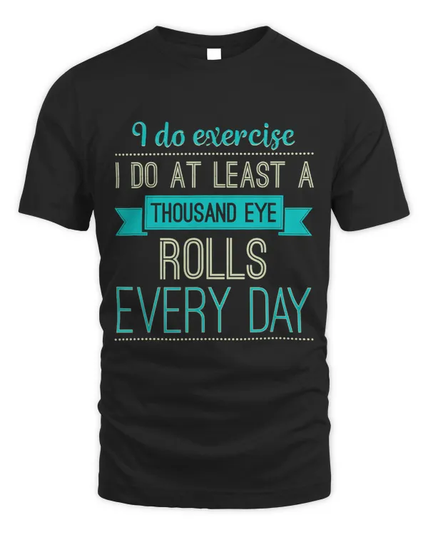 I Do Exercise I Do At Least A Thousand Eye Rolls Every Day