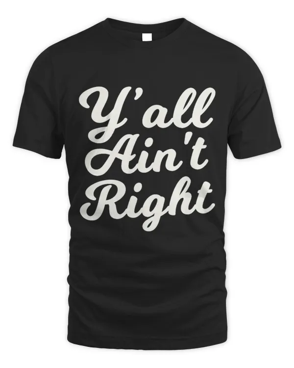 Yall Aint Right Novelty Funny Southern