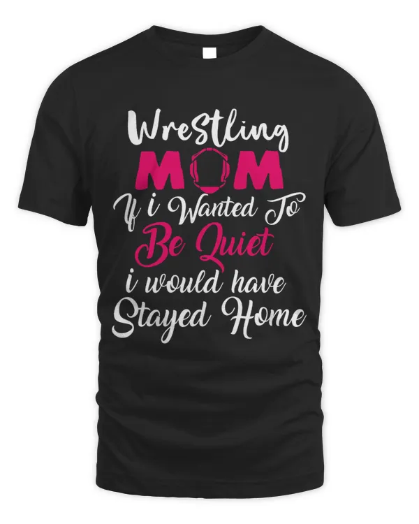Wrestling Mom If I Wanted To Be Quiet Funny Gift For Moms