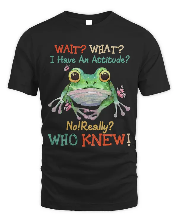 What I Have Attitude Who Knew Funny Frog Cute Frog Lovers