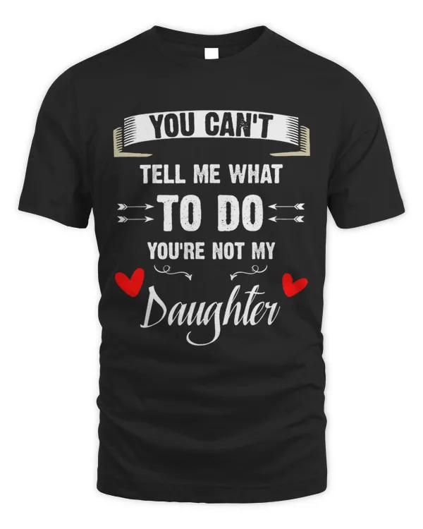 You Cant Tell Me What To Do Not My Daughter Mothers Funny