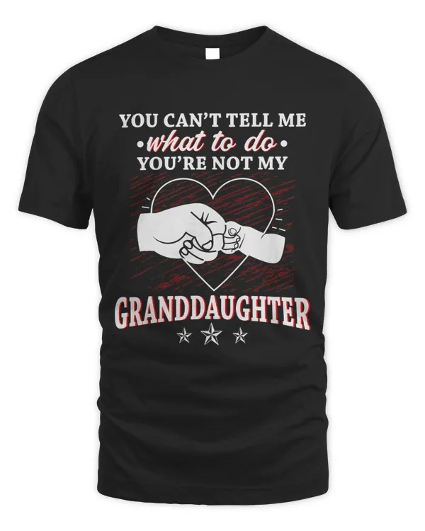 You Cant Tell Me What To Do You Are Not My Grand Daughter