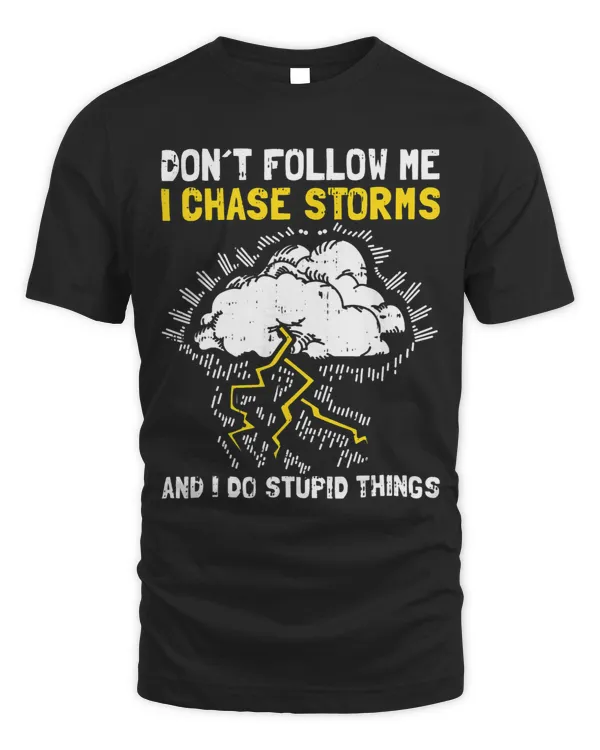 Mens Dont Follow Me I Chase Storms And I Do Stupid Things