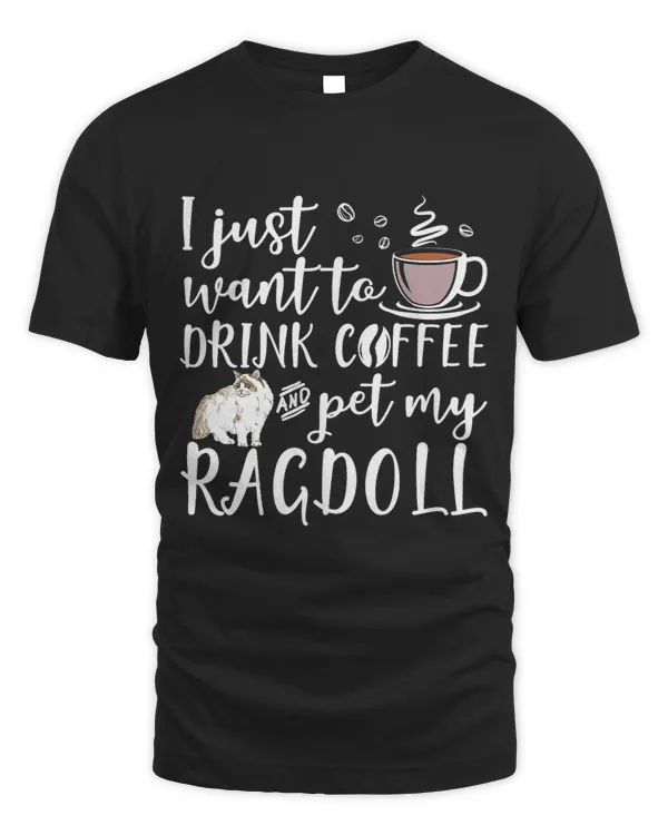 I Just Want To Drink Coffee And Pet My Ragdoll Cat Funny