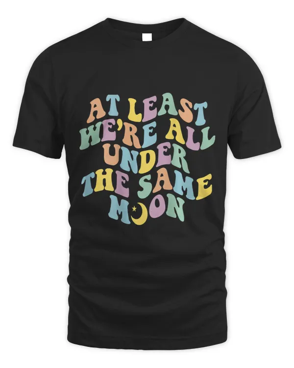 At Least Were All Under The Same Moon Trendy Quote