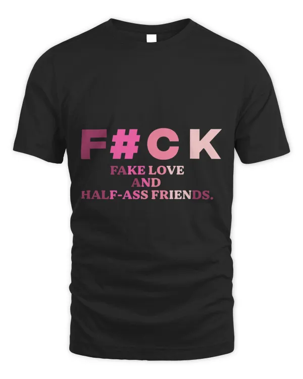 Fck Fake Love And Halfass Friends Apparel