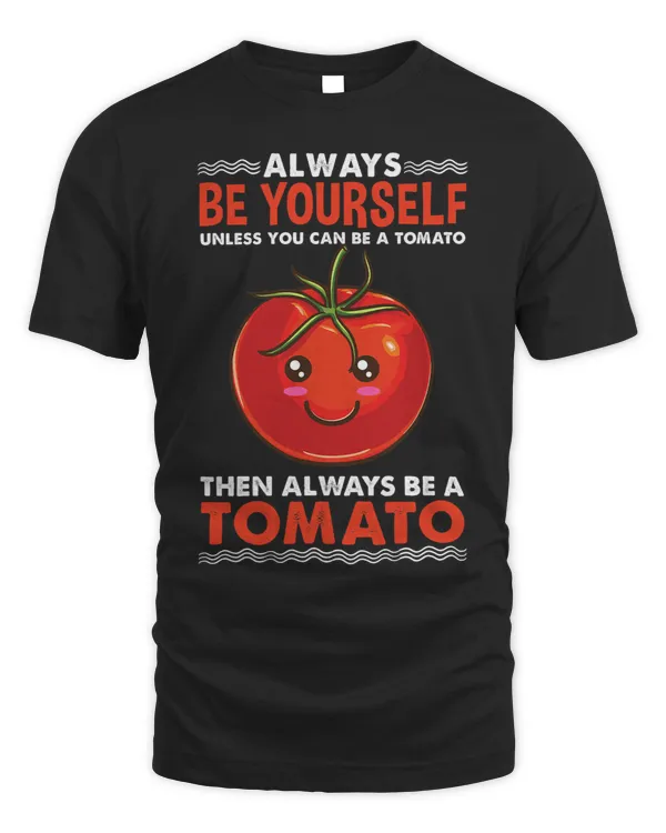 Always Be Yourself Unless You Can Be A Tomato