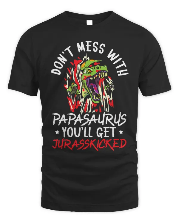 Dont Mess With The Papasaurus Youll Get Jurasskicked