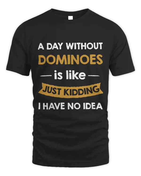A Day Without My Dominoes is Like Just Kidding