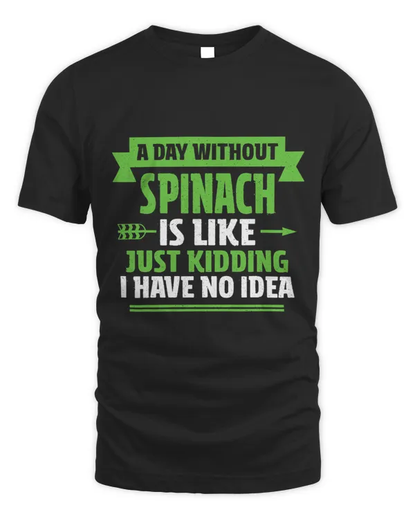 A Day Without Spinach Is Like Just Kidding I Have No Idea