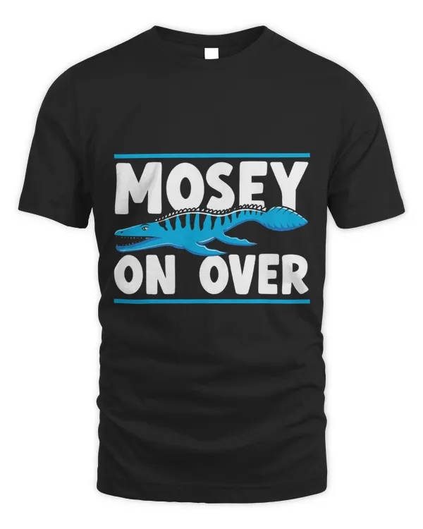 Mosey On Over Mosasaurus Dino Paleontologist Dinosaur 1