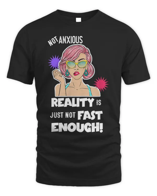 Not Anxious Reality Is Just Not Fast Enough Quote