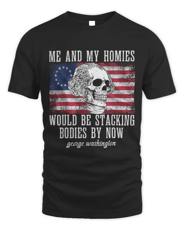 Me And My Homies Would Be Stacking Bodies By Now Funny quote