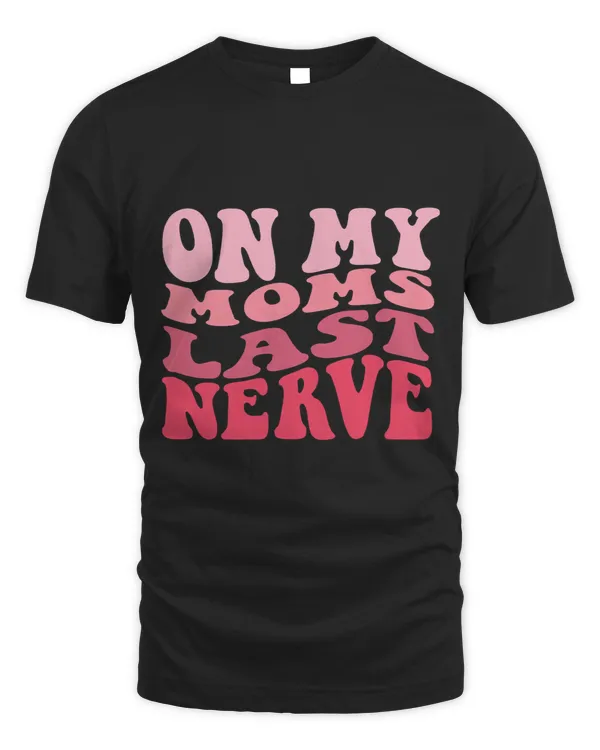 On My Moms Last Nerve
