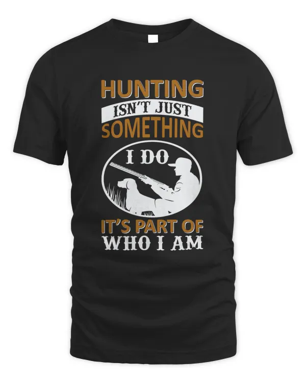 Hunting is't just someting i do It's part of who i am hunter gift