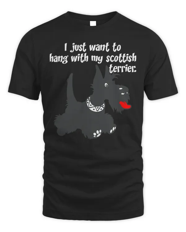 I Just Want To Hang With My Scottish Terrier Dog TShirt