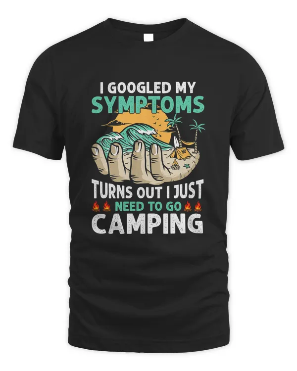 I Googled My Symptoms Turns Out I Just Need To Go Camping T-Shirt