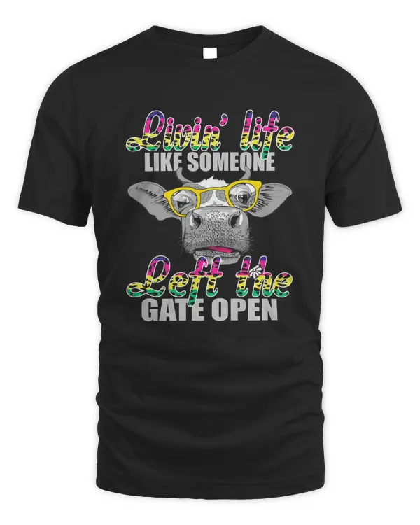 Livin' Life like Someone Left the Gate Open Cow Shirt