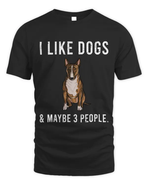 Funny I Like Miniature Bull Terrier Dogs And Maybe 3 People T-Shirt