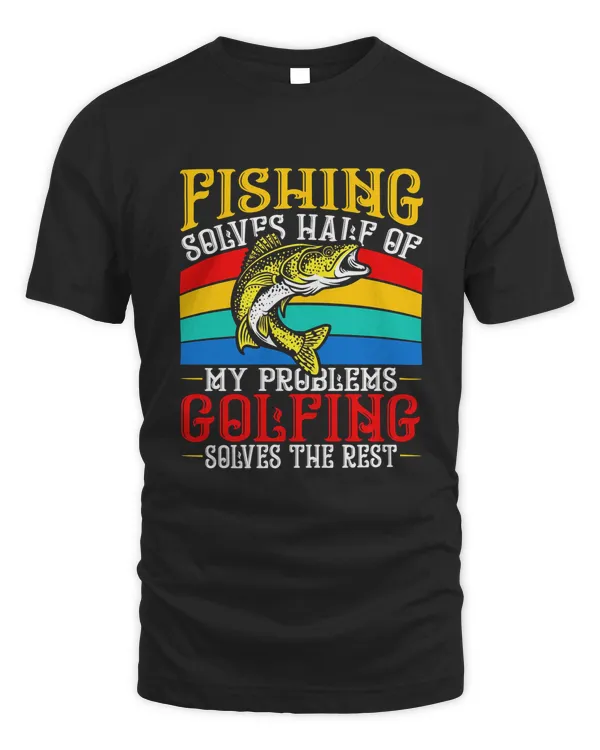 Golfing Solves The Rest Of My Problems Fishing Hobby Fish Shirt