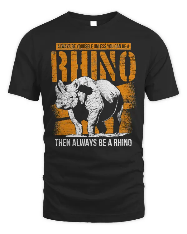 Always Be Yourself Unless You Can Be A Rhino T-Shirt
