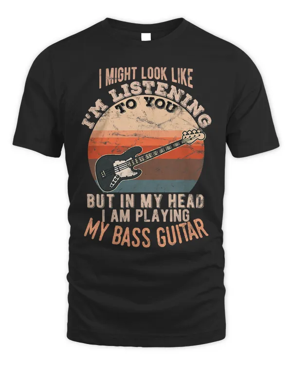 In my head I am playing my Bass Guitar funny T-Shirt