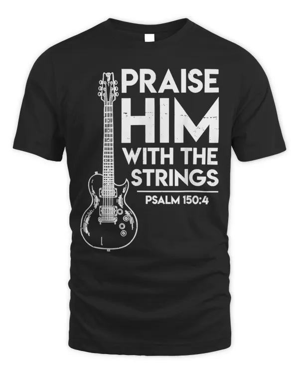Praise Him With The Strings Psalm 1504 And Bass Guitar T-Shirt