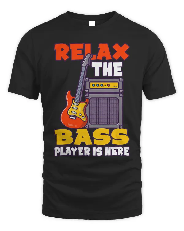 Relax the Bass Player is here Bass Guitar T-Shirt