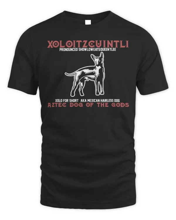 Cool T-Shirt - Xoloitzcuintli Aztec Canine Dog of the Gods T
