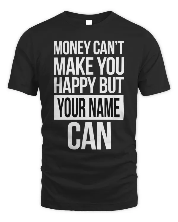 MONEY CANT MAKE YOU HAPPY BUT - YOUR NAME - CAN