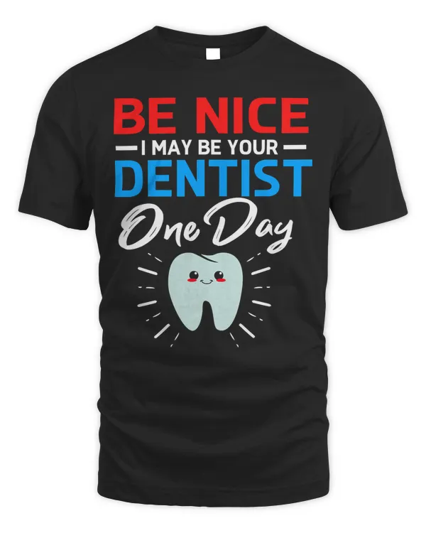 Be Nice I May Be Your Future Dentist T-Shirt
